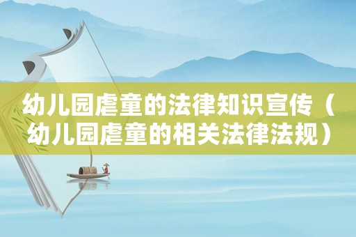 幼兒園虐童的法律知識宣傳（幼兒園虐童的相關法律法規(guī)）