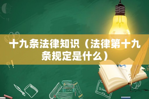 十九條法律知識（法律第十九條規定是什么）