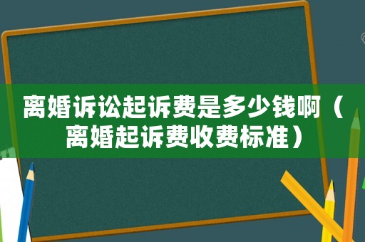 離婚訴訟起訴費(fèi)是多少錢啊（離婚起訴費(fèi)收費(fèi)標(biāo)準(zhǔn)）