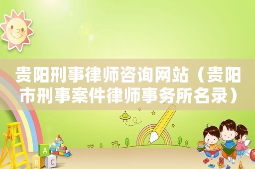 貴陽刑事律師咨詢網站（貴陽市刑事案件律師事務所名錄）