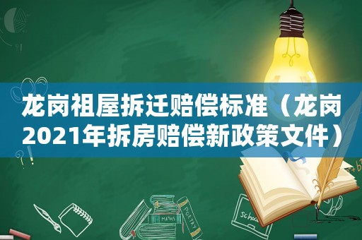 龍崗祖屋拆遷賠償標準（龍崗2021年拆房賠償新政策文件）