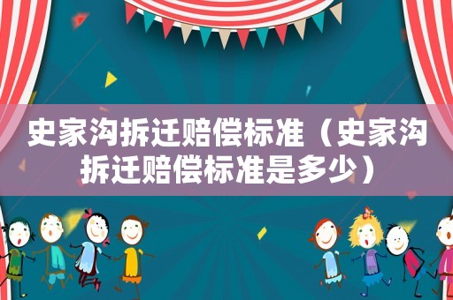 史家溝拆遷賠償標準（史家溝拆遷賠償標準是多少）