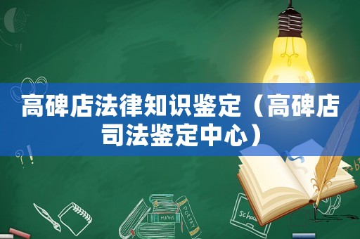 高碑店法律知識鑒定（高碑店司法鑒定中心）