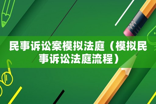 民事訴訟案模擬法庭（模擬民事訴訟法庭流程）
