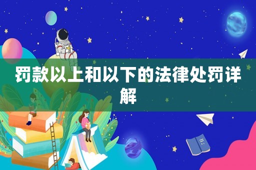 罰款以上和以下的法律處罰詳解