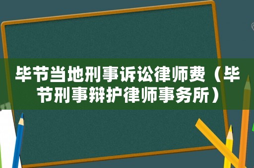 畢節當地刑事訴訟律師費（畢節刑事辯護律師事務所）