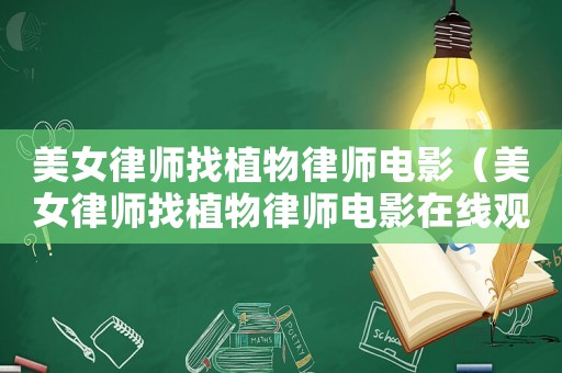 美女律師找植物律師電影（美女律師找植物律師電影在線觀看）