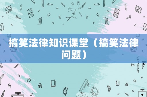 搞笑法律知識課堂（搞笑法律問題）