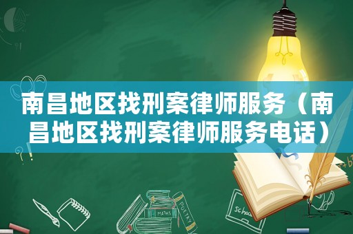 南昌地區找刑案律師服務（南昌地區找刑案律師服務電話）