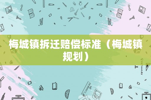 梅城鎮拆遷賠償標準（梅城鎮規劃）