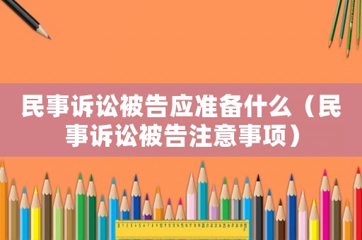 民事訴訟被告應準備什么（民事訴訟被告注意事項）