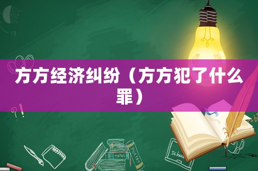 方方經濟糾紛（方方犯了什么罪）