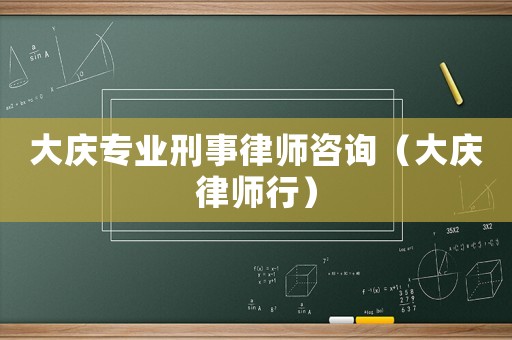 大慶專業刑事律師咨詢（大慶律師行）
