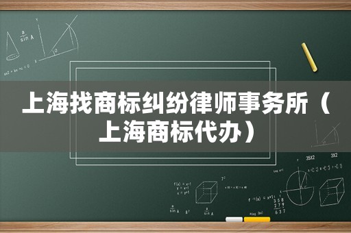 上海找商標糾紛律師事務所（上海商標代辦）