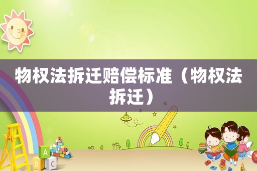 物權法拆遷賠償標準（物權法 拆遷）