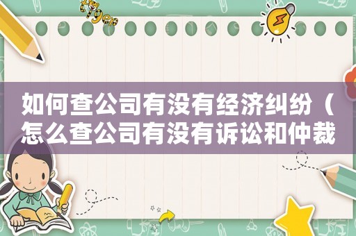 如何查公司有沒有經濟糾紛（怎么查公司有沒有訴訟和仲裁）