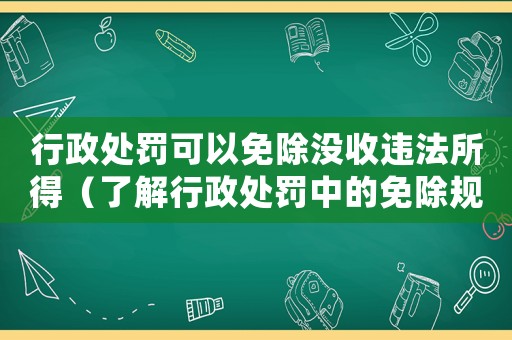 行政處罰可以免除沒收違法所得（了解行政處罰中的免除規定）