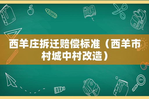 西羊莊拆遷賠償標準（西羊市村城中村改造）