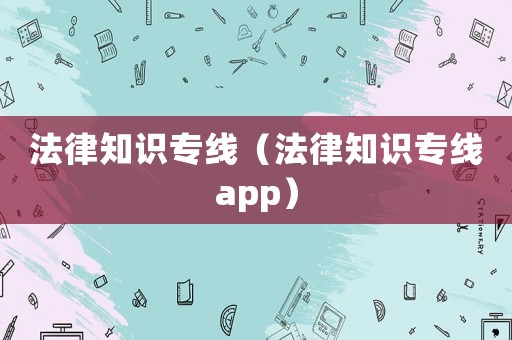 法律知識專線（法律知識專線app）