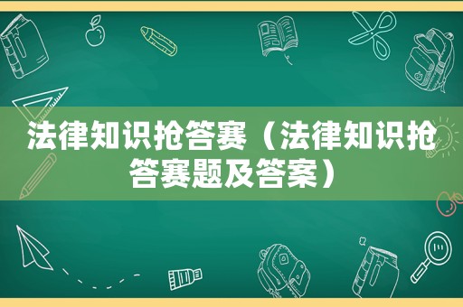 法律知識搶答賽（法律知識搶答賽題及答案）