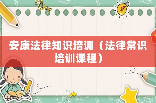 安康法律知識培訓（法律常識培訓課程）