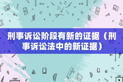 刑事訴訟階段有新的證據（刑事訴訟法中的新證據）