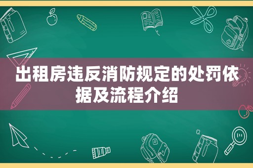 出租房違反消防規定的處罰依據及流程介紹