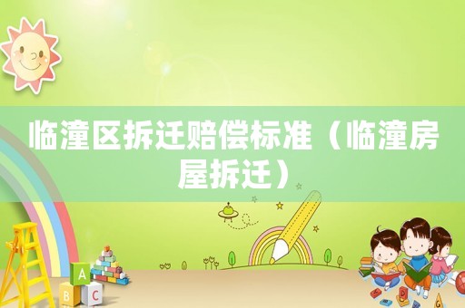 臨潼區(qū)拆遷賠償標(biāo)準(zhǔn)（臨潼房屋拆遷）