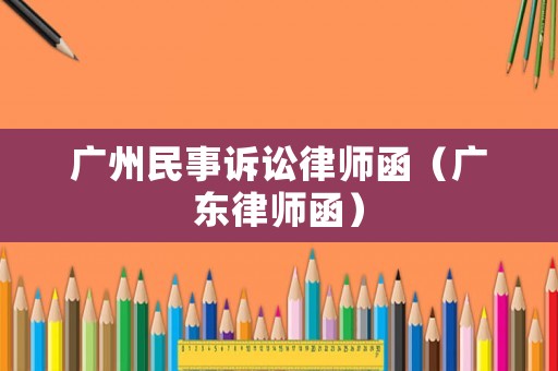 廣州民事訴訟律師函（廣東律師函）