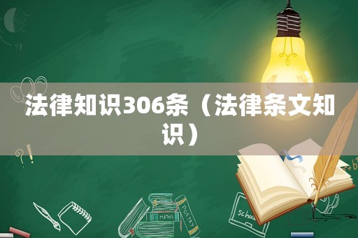 法律知識306條（法律條文知識）