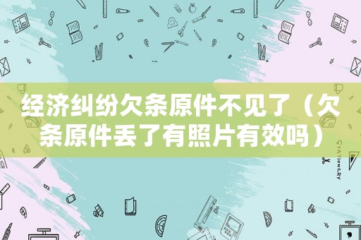經(jīng)濟(jì)糾紛欠條原件不見(jiàn)了（欠條原件丟了有照片有效嗎）