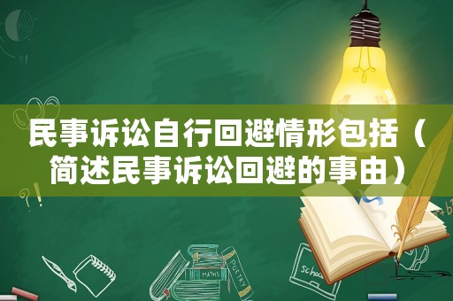 民事訴訟自行回避情形包括（簡述民事訴訟回避的事由）