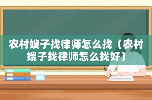 農(nóng)村嫂子找律師怎么找（農(nóng)村嫂子找律師怎么找好）