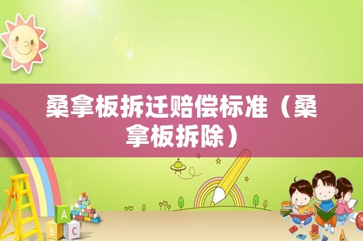 桑拿板拆遷賠償標準（桑拿板拆除）