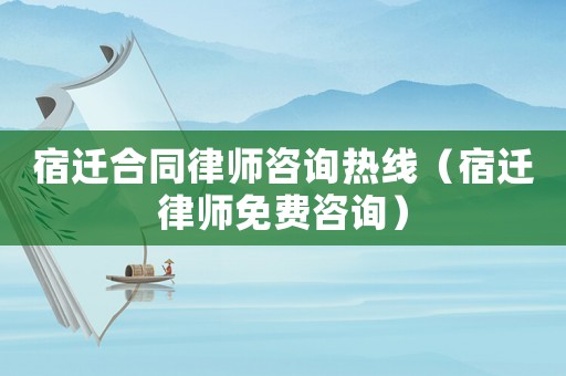 宿遷合同律師咨詢熱線（宿遷律師免費咨詢）