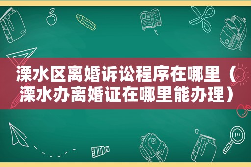 溧水區(qū)離婚訴訟程序在哪里（溧水辦離婚證在哪里能辦理）