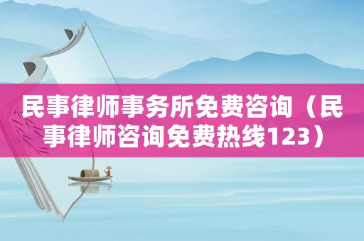 民事律師事務所免費咨詢（民事律師咨詢免費熱線123）