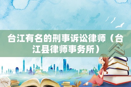 臺江有名的刑事訴訟律師（臺江縣律師事務所）