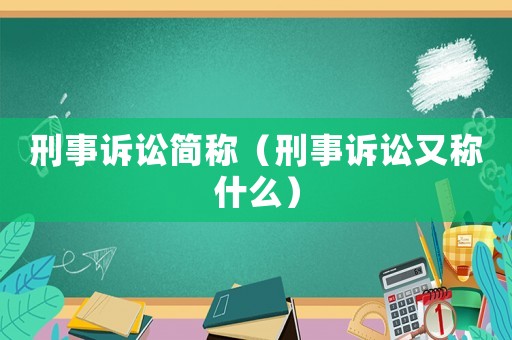刑事訴訟簡稱（刑事訴訟又稱什么）