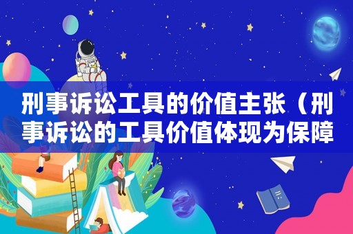 刑事訴訟工具的價值主張（刑事訴訟的工具價值體現為保障刑法實現）