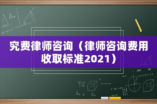 究費律師咨詢（律師咨詢費用收取標準2021）