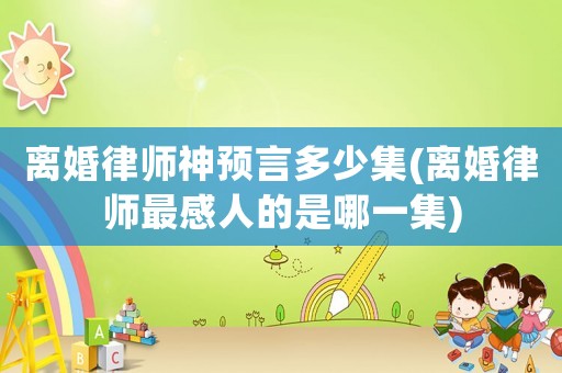 離婚律師神預言多少集(離婚律師最感人的是哪一集)