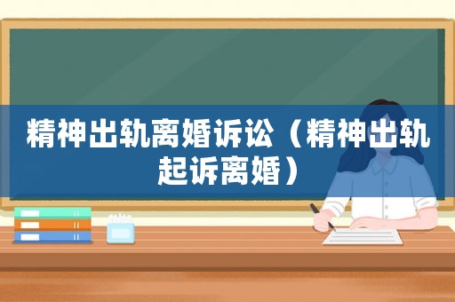 精神出軌離婚訴訟（精神出軌起訴離婚）