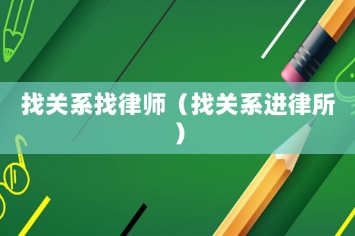 找關系找律師（找關系進律所）
