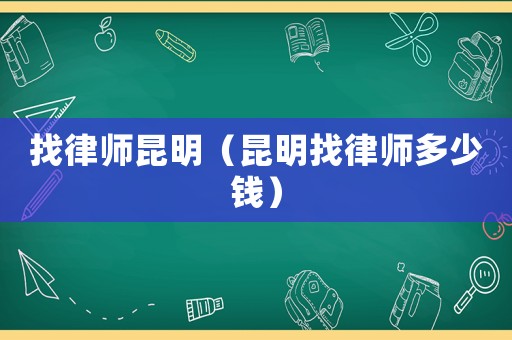 找律師昆明（昆明找律師多少錢）