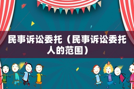 民事訴訟委托（民事訴訟委托人的范圍）