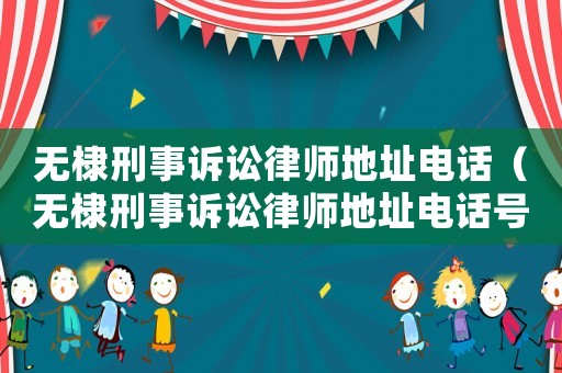 無棣刑事訴訟律師地址電話（無棣刑事訴訟律師地址電話號碼）