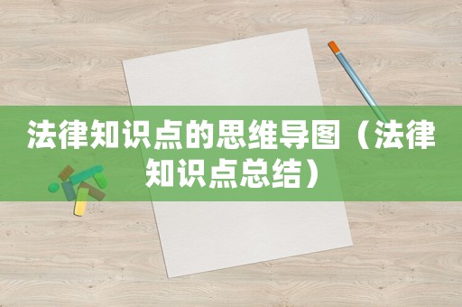 法律知識點的思維導圖（法律知識點總結）
