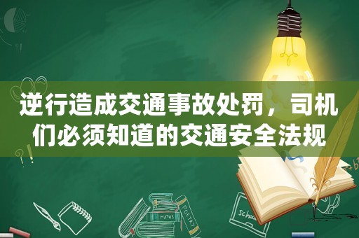 逆行造成交通事故處罰，司機們必須知道的交通安全法規