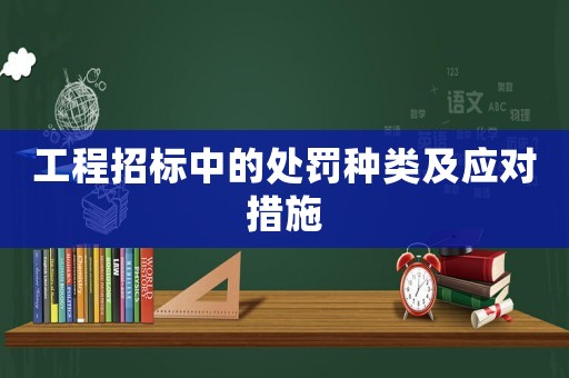 工程招標(biāo)中的處罰種類及應(yīng)對措施